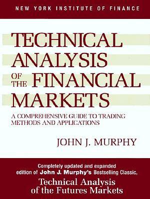 Technical Analysis of the Financial Markets by John J. Murphy