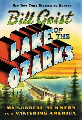 Lake of the Ozarks: My Surreal Summers in a Vanishing America by Bill Geist