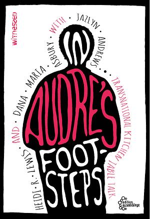 In Audre's Footsteps: Transnational Kitchen Table Talk by Jazlyn Andrews, Heidi R. Lewis, Dana Maria Asbury, Sharon Dodua Otoo