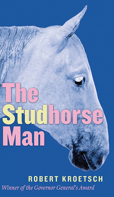 The Studhorse Man by Robert Kroetsch