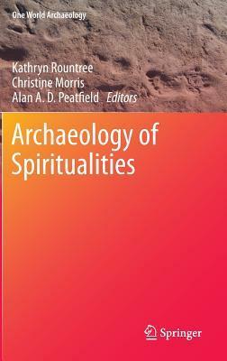 Archaeology of Spiritualities by Christine Morris, Kathryn Rountree, Alan A.D. Peatfield