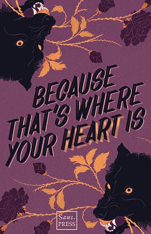 Because That's Where Your Heart Is by T.L. Bodine, D. Anne Hines, Hullabaloo22, Sam Muller, Aisling Murphy, Sam Agar, Penelope Price, Joseph Anderson, Iona Rule, Tara Tamburello, M. Regan, Mike Adamson, Valerie Hunter, Paula Dias Garcia, Joe Szalinski, Ummkulthum Hassan, Ellen McCarthy, Malina Douglas, R. Tim Morris