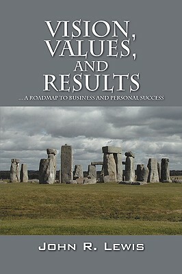 Vision, Values, and Results: ... A Roadmap to Business and Personal Success by John R. Lewis