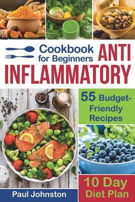 Anti Inflammatory Cookbook for Beginners: 55 Budget-Friendly Recipes. 10 Days Diet Plan by Paul Johnston