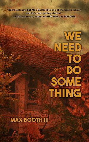 We Need to Do Something by Max Booth III