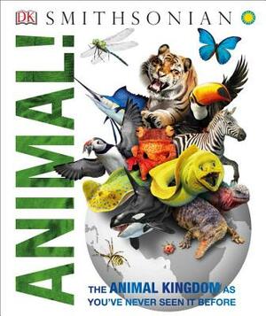 Animal!: The Animal Kingdom as You've Never Seen It Before by John Woodward, DK