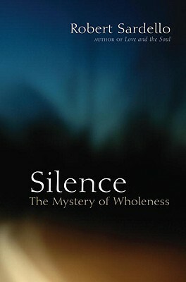 Silence: The Mystery of Wholeness by Robert Sardello