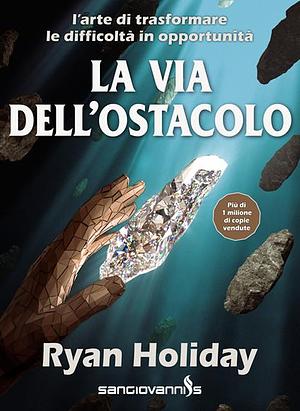 La via dell'ostacolo. L'arte di trasformare le difficoltà in opportunità by Ryan Holiday