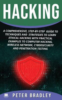 Hacking: A Comprehensive, Step-By-Step Guide to Techniques and Strategies to Learn Ethical Hacking With Practical Examples to C by Peter Bradley