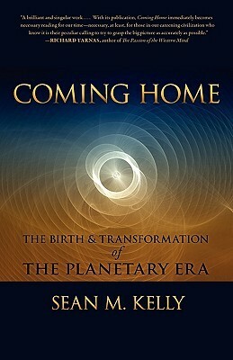 Coming Home: The Birth and Transformation of the Planetary Era by Sean Kelly
