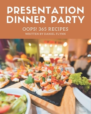 Oops! 365 Presentation Dinner Party Recipes: A Presentation Dinner Party Cookbook for All Generation by Daniel Flynn
