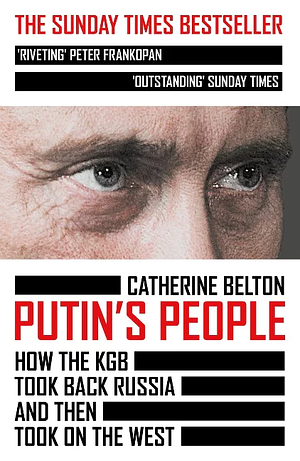 Putin’s People: How the KGB Took Back Russia and then Took on the West by Catherine Belton