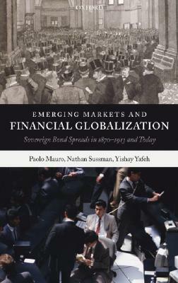 Emerging Markets and Financial Globalization: Sovereign Bond Spreads in 1870-1913 and Today by Yishay Yafeh, Paolo Mauro, Nathan Sussman