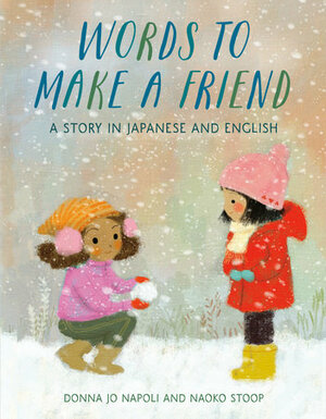 Words to Make a Friend: A Story in Japanese and English by Donna Jo Napoli, Naoko Stoop