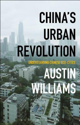 China's Urban Revolution: Understanding Chinese Eco-Cities by Austin Williams