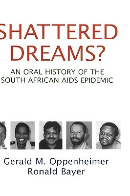 Shattered Dreams?: An Oral History of the South African AIDS Epidemic by Gerald M. Oppenheimer, Ronald Bayer