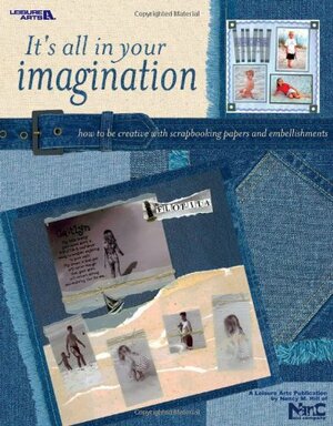 It's All in Your Imagination: How to Be Creative with Scrapbooking Papers and Embellishments by Leisure Arts Inc.