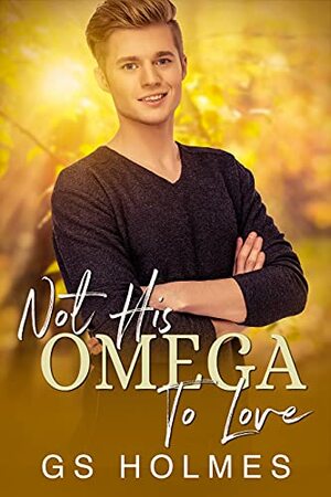 Not His Omega To Love by GS Holmes