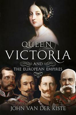 Queen Victoria and the European Empires by John Van Der Kiste