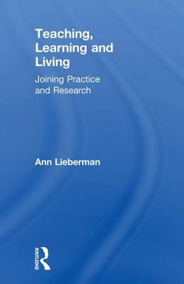 Teaching, Learning and Living: Joining Practice and Research by Ann Lieberman