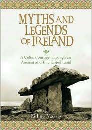 Myths and Legends of Ireland: A Celtic Journey Through an Ancient and Enchanted Land by Eithne Massey
