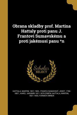 Obrana Skladby Prof. Martina Hattaly Proti Panu J. Frantovi Sumavskemu a Proti Jakemusi Panu *N by Karel Jaromír Erben