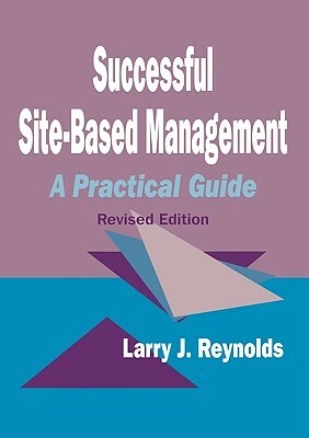 Successful Site-Based Management: A Practical Guide by Larry J. Reynolds