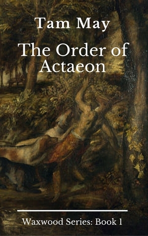 The Order of Actaeon (Waxwood Series: Book 1) by Tam May