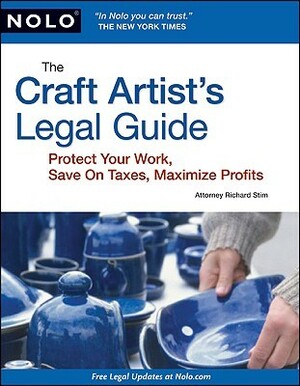 The Craft Artist's Legal Guide: Protect Your Work, Save On Taxes, Maximize Profits by Richard Stim