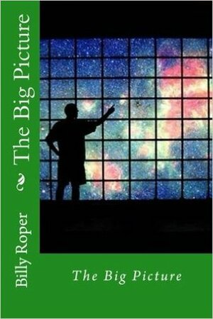 The Big Picture by Billy Roper