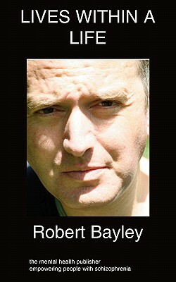 Lives Within a Life: Progression of Schizophrenia by Robert Bayley
