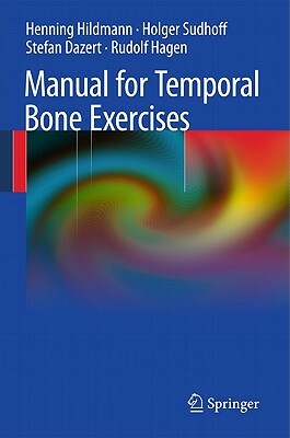 Manual of Temporal Bone Exercises by Holger Sudhoff, Stefan Dazert, Henning Hildmann