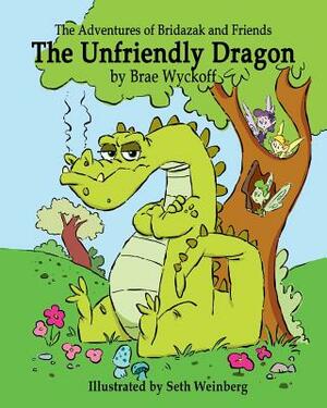 The Unfriendly Dragon: The Adventures of Bridazak and Friends by Brae Wyckoff