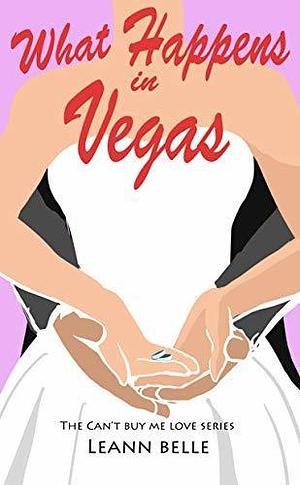 What Happens in Vegas: by Leann Belle, Leann Belle