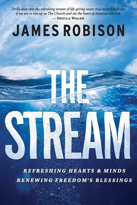 The Stream: Refreshing Hearts and Minds, Renewing Freedom's Blessings by James Robison