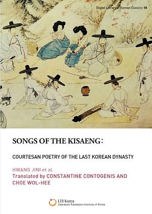 Songs of the Kisaeng: Courtesan Poetry of the Last Korean Dynasty by Hwang Jini