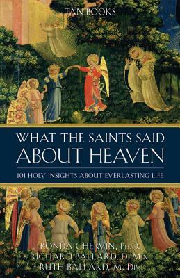 What the Saints Said about Heaven: 101 Holy Insights on Everlasting Life by Ronda Chervin, Ruth Ballard, Richard Ballard