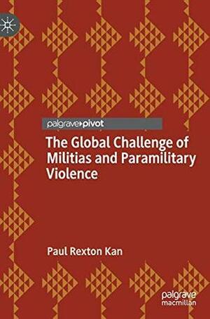 The Global Challenge of Militias and Paramilitary Violence by Paul Rexton Kan