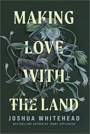 Making Love with the Land: Essays by Joshua Whitehead, Joshua Whitehead