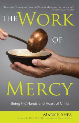 The Work of Mercy: Being the Hands and Heart of Christ by Mark P. Shea