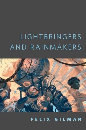 Lightbringers and Rainmakers by Felix Gilman
