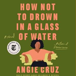 How Not to Drown in a Glass of Water: A Novel by Angie Cruz