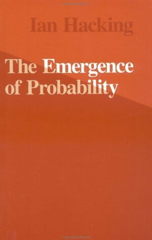 The Emergence of Probability: A Philosophical Study of Early Ideas about Probability, Induction and Statistical Inference by Ian Hacking