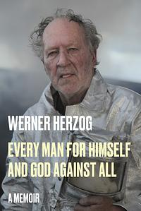 Every Man for Himself and God Against All: A Memoir by Werner Herzog