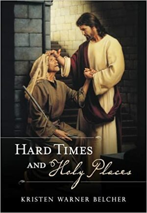 Hard Times and Holy Places by Kristin Warner Belcher