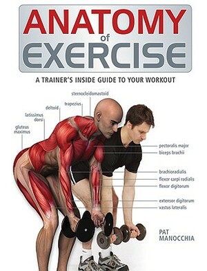 Anatomy of Exercise: A Trainer's Inside Guide to Your Workout by Pat Manocchia