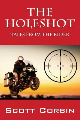 The Holeshot: Tales from the Rider by Scott Corbin