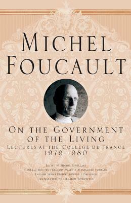 On the Government of the Living: Lectures at the Collège de France, 1979-1980 by Michel Foucault