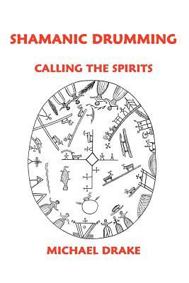 Shamanic Drumming: Calling the Spirits by Michael Drake