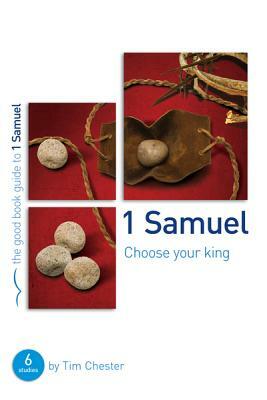 1 Samuel: Choose Your King: 6 Studies for Groups and Individuals by Tim Chester